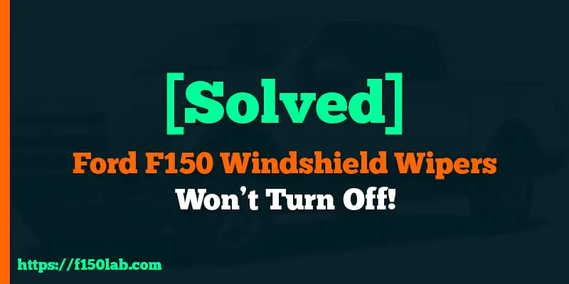 Ford F150 windshield wipers won't turn off