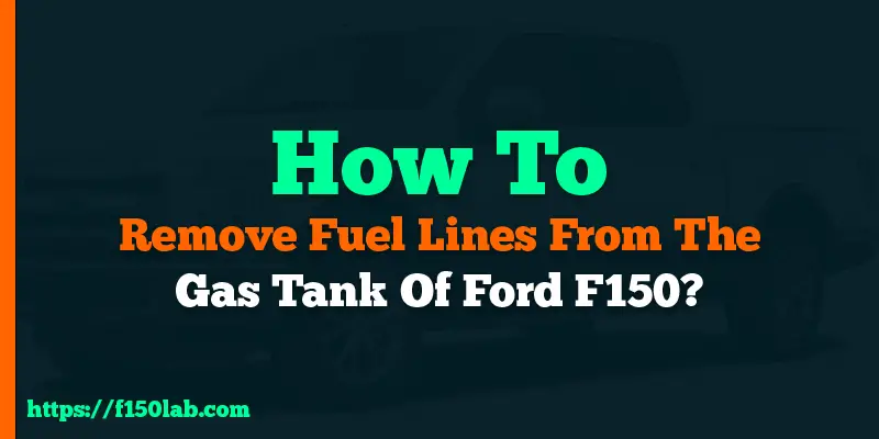how to remove fuel lines from the gas tank of Ford F150
